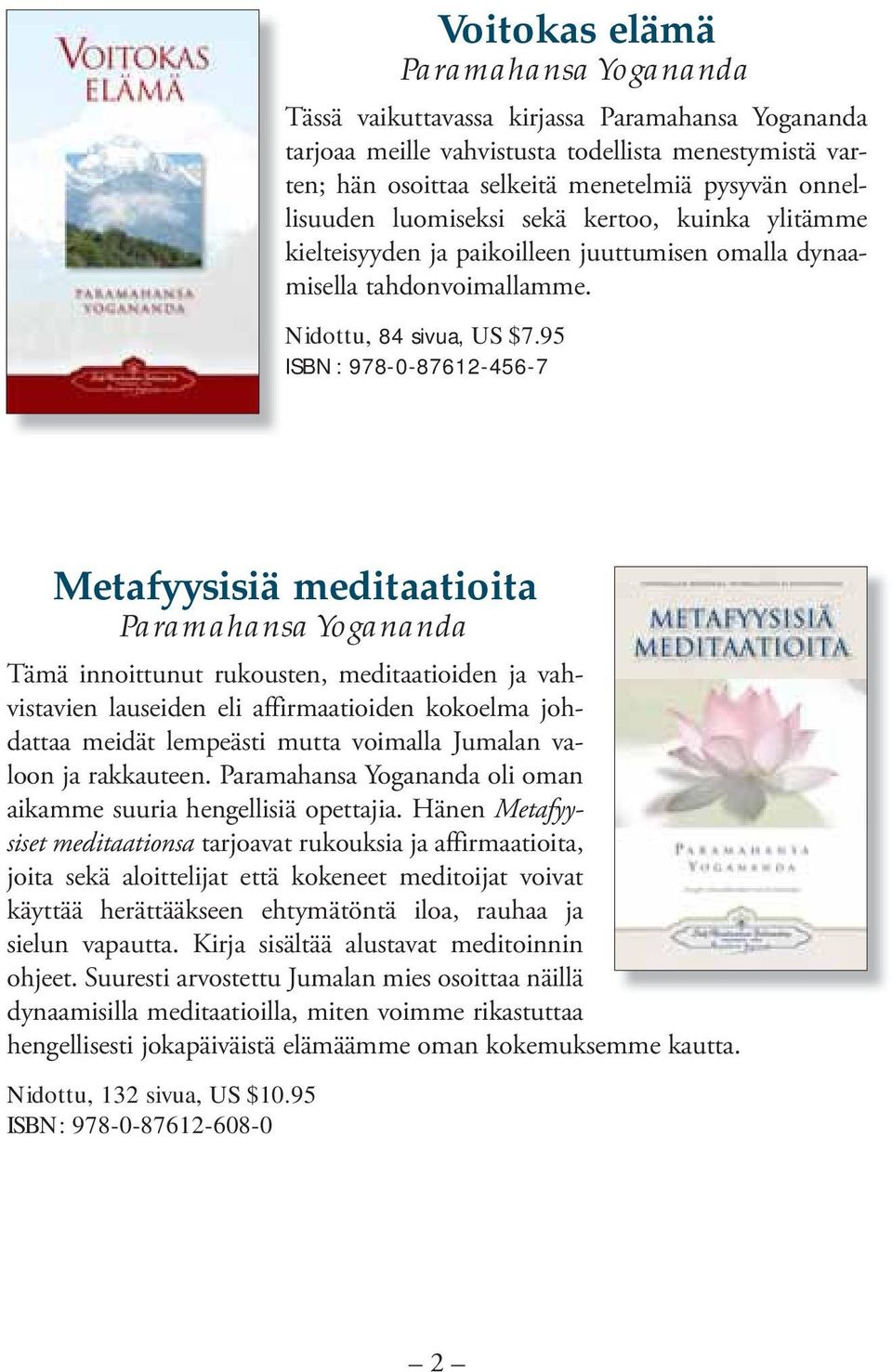 95 ISBN: 978-0-87612-456-7 Metafyysisiä meditaatioita Tämä innoittunut rukousten, meditaatioiden ja vahvistavien lauseiden eli affirmaatioiden kokoelma johdattaa meidät lempeästi mutta voimalla