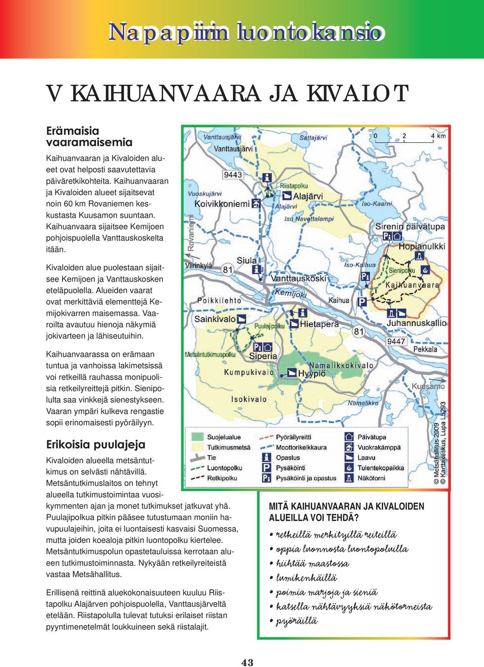 Kivaloiden alue puolestaan sijaitsee Kemijoen ja Vanttauskosken eteläpuolella. Alueiden vaarat ovat merkittäviä elementtejä Kemijokivarren maisemassa.
