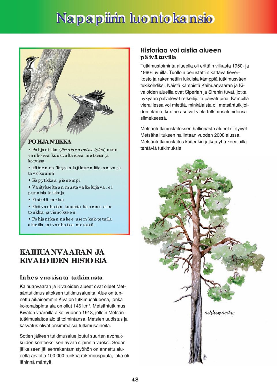 Näistä kämpistä Kaihuanvaaran ja Kivaloiden alueilla ovat Siperian ja Sirenin tuvat, jotka nykyään palvelevat retkeilijöitä päivätupina.