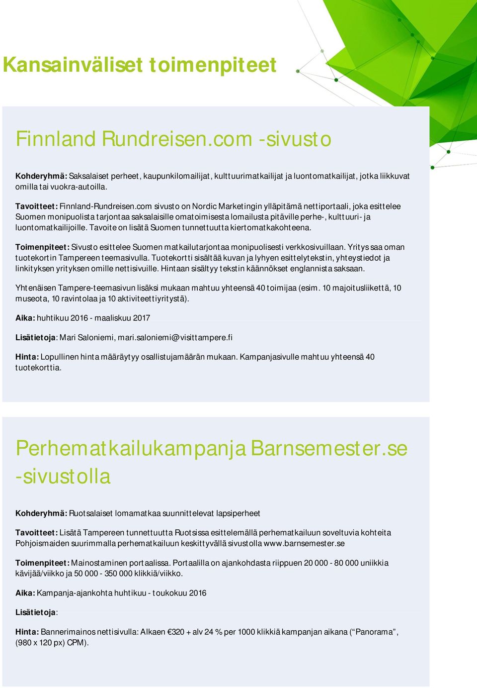 com sivusto on Nordic Marketingin ylläpitämä nettiportaali, joka esittelee Suomen monipuolista tarjontaa saksalaisille omatoimisesta lomailusta pitäville perhe-, kulttuuri- ja luontomatkailijoille.