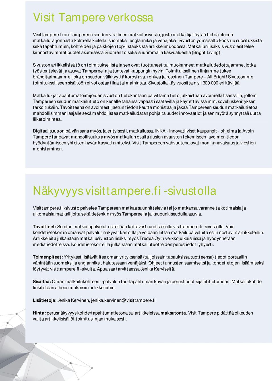 Matkailun lisäksi sivusto esittelee kiinnostavimmat puolet asumisesta Suomen toiseksi suurimmalla kasvualueella (Bright Living).