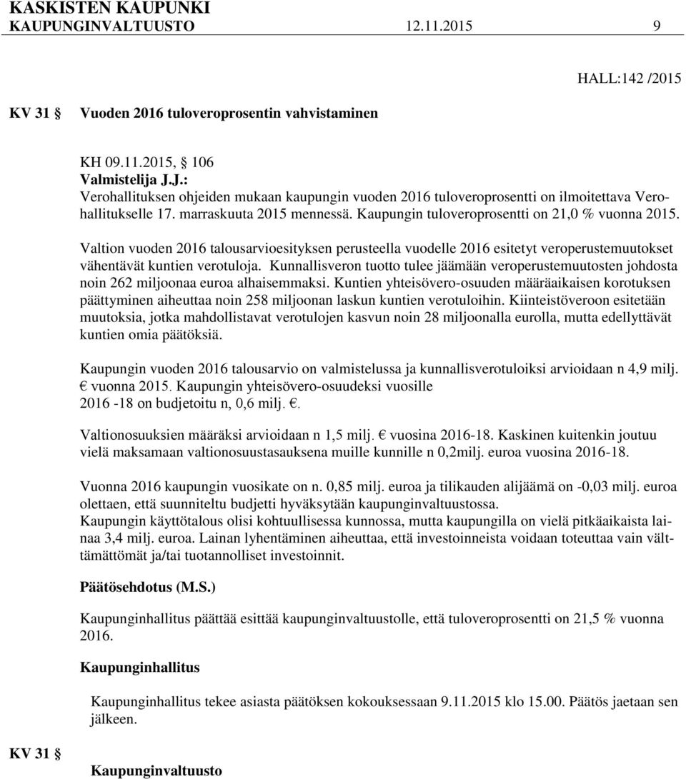 Valtion vuoden 2016 talousarvioesityksen perusteella vuodelle 2016 esitetyt veroperustemuutokset vähentävät kuntien verotuloja.