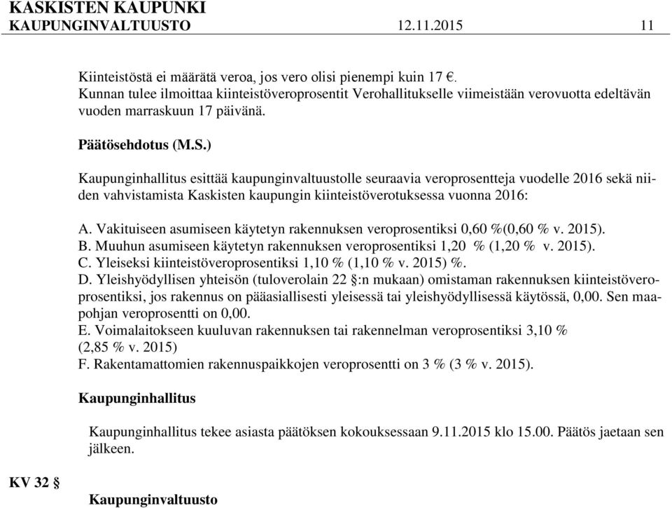 esittää kaupunginvaltuustolle seuraavia veroprosentteja vuodelle 2016 sekä niiden vahvistamista Kaskisten kaupungin kiinteistöverotuksessa vuonna 2016: A.