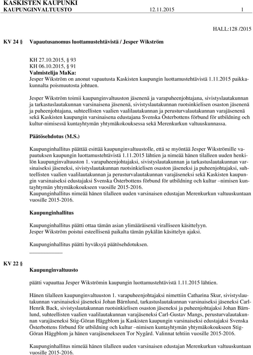 Jesper Wikström toimii kaupunginvaltuuston jäsenenä ja varapuheenjohtajana, sivistyslautakunnan ja tarkastuslautakunnan varsinaisena jäsenenä, sivistyslautakunnan ruotsinkielisen osaston jäsenenä ja