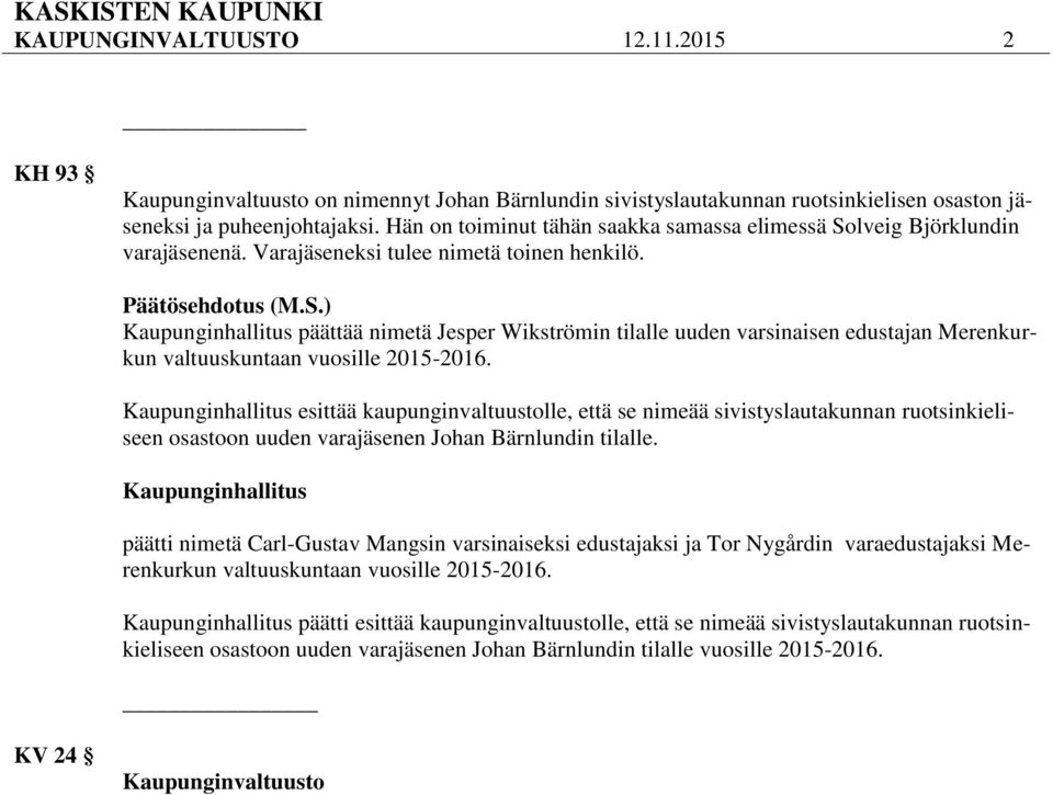 päättää nimetä Jesper Wikströmin tilalle uuden varsinaisen edustajan Merenkurkun valtuuskuntaan vuosille 2015-2016.