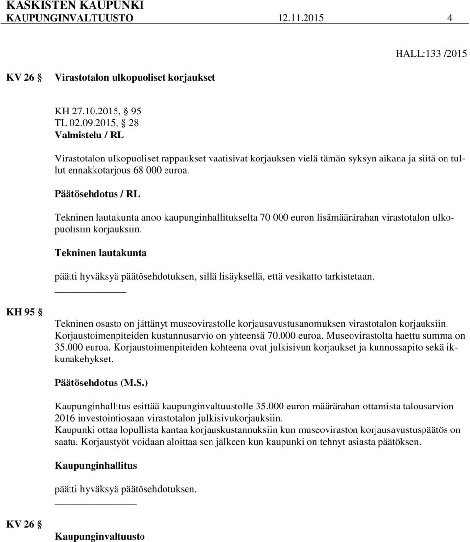 Päätösehdotus / RL Tekninen lautakunta anoo kaupunginhallitukselta 70 000 euron lisämäärärahan virastotalon ulkopuolisiin korjauksiin.