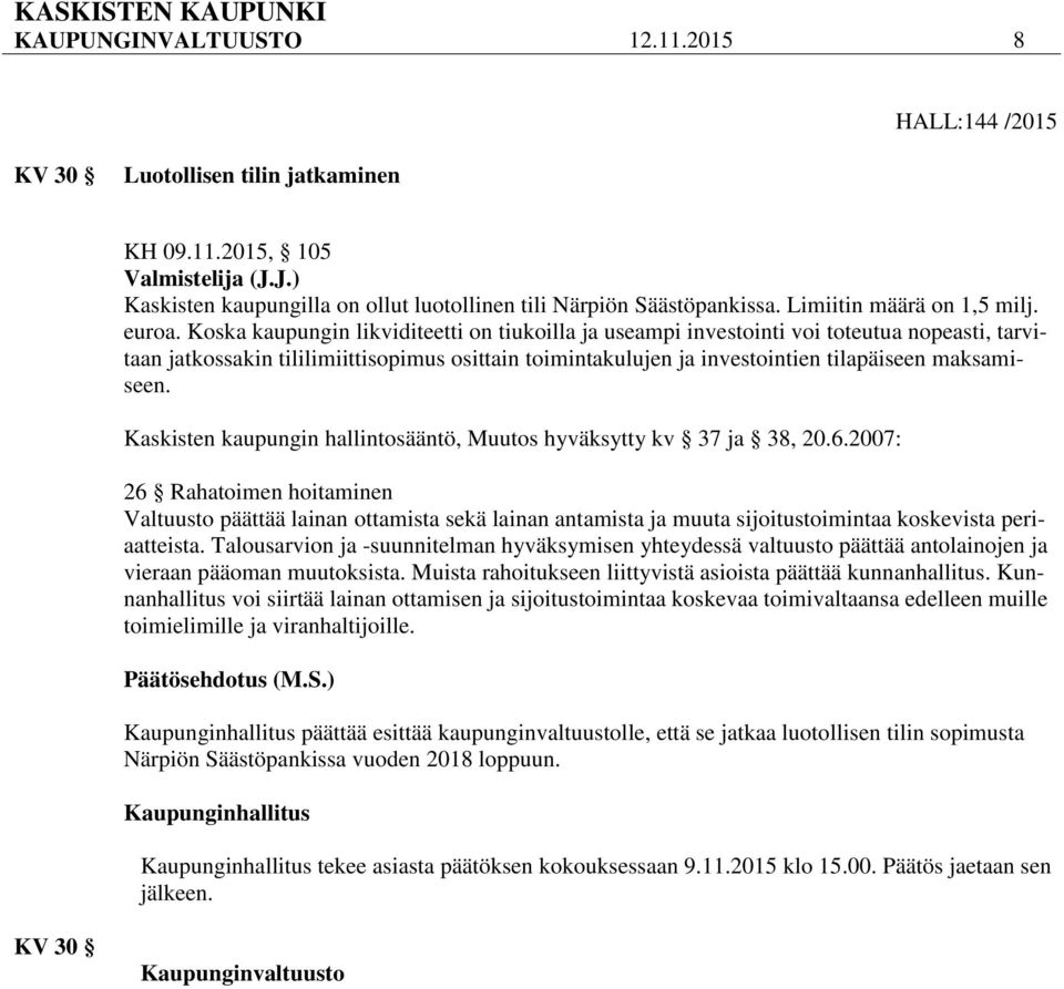 Koska kaupungin likviditeetti on tiukoilla ja useampi investointi voi toteutua nopeasti, tarvitaan jatkossakin tililimiittisopimus osittain toimintakulujen ja investointien tilapäiseen maksamiseen.