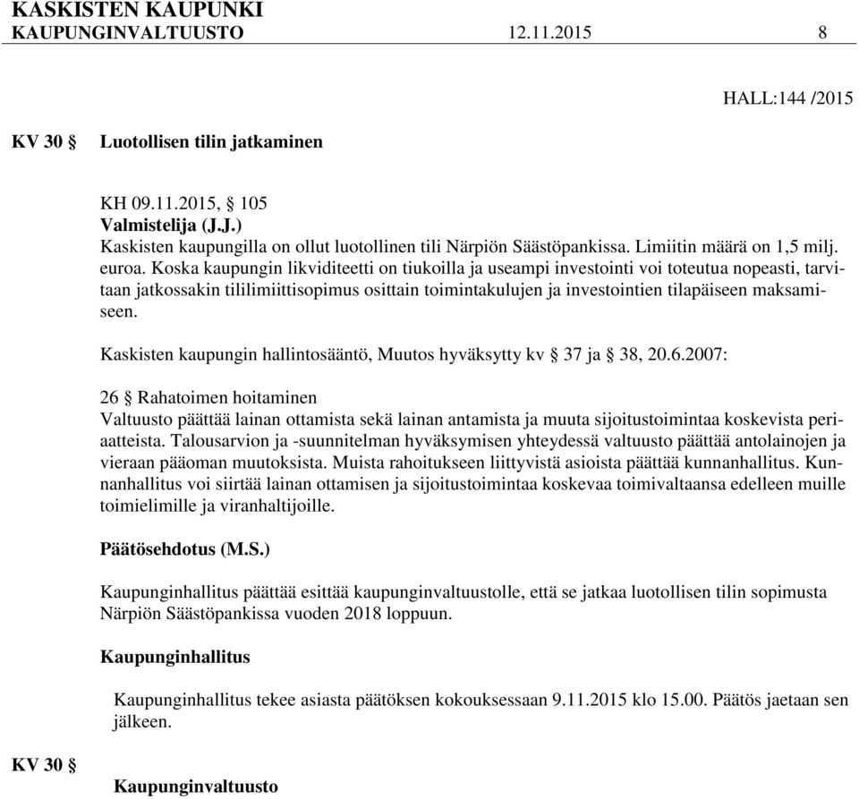 Koska kaupungin likviditeetti on tiukoilla ja useampi investointi voi toteutua nopeasti, tarvitaan jatkossakin tililimiittisopimus osittain toimintakulujen ja investointien tilapäiseen maksamiseen.