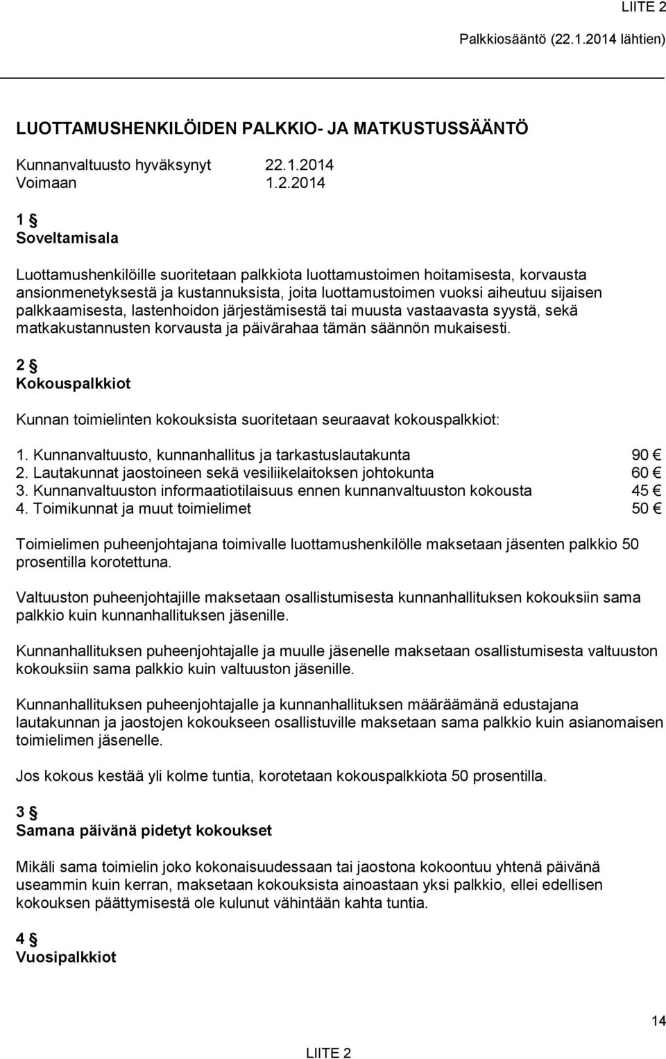 .1.2014 lähtien) LUOTTAMUSHENKILÖIDEN PALKKIO- JA MATKUSTUSSÄÄNTÖ Kunnanvaltuusto hyväksynyt 22.1.2014 Voimaan 1.2.2014 1 Soveltamisala Luottamushenkilöille suoritetaan palkkiota luottamustoimen