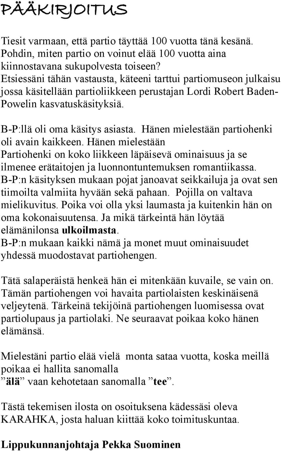 Hänen mielestään partiohenki oli avain kaikkeen. Hänen mielestään Partiohenki on koko liikkeen läpäisevä ominaisuus ja se ilmenee erätaitojen ja luonnontuntemuksen romantiikassa.