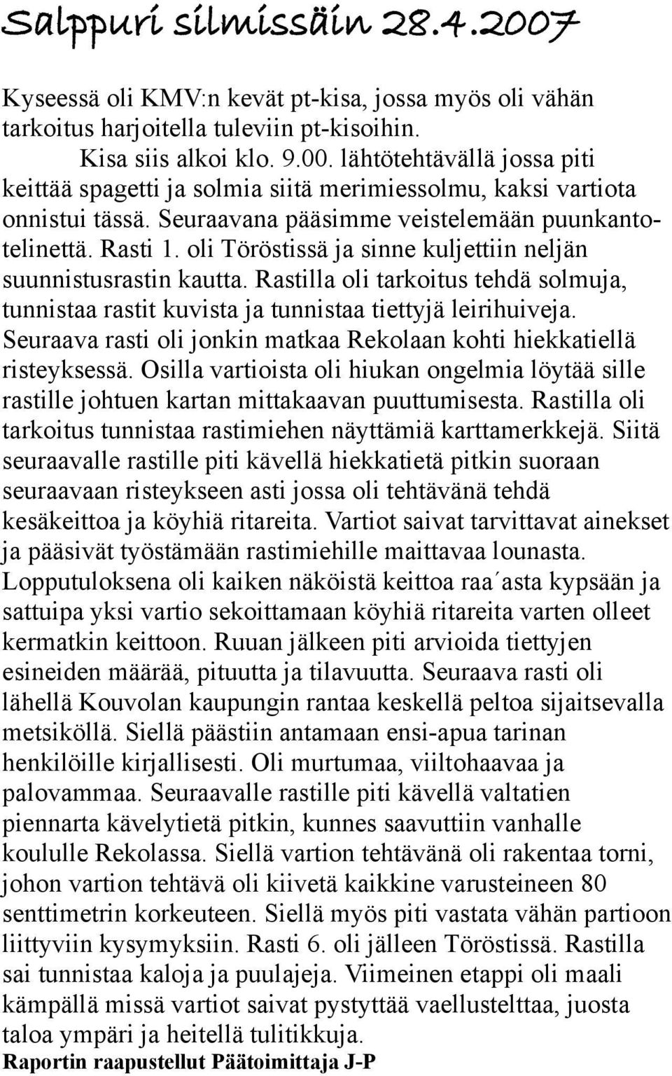 Rastilla oli tarkoitus tehdä solmuja, tunnistaa rastit kuvista ja tunnistaa tiettyjä leirihuiveja. Seuraava rasti oli jonkin matkaa Rekolaan kohti hiekkatiellä risteyksessä.
