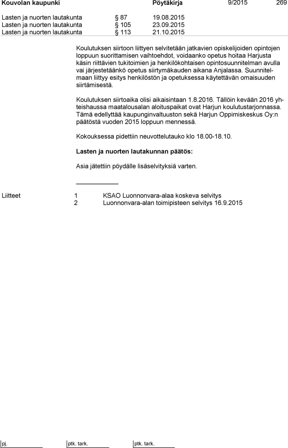 2015 Koulutuksen siirtoon liittyen selvitetään jatkavien opiskelijoiden opin to jen loppuun suorittamisen vaihtoehdot, voidaanko opetus hoitaa Har jus ta käsin riittävien tukitoimien ja