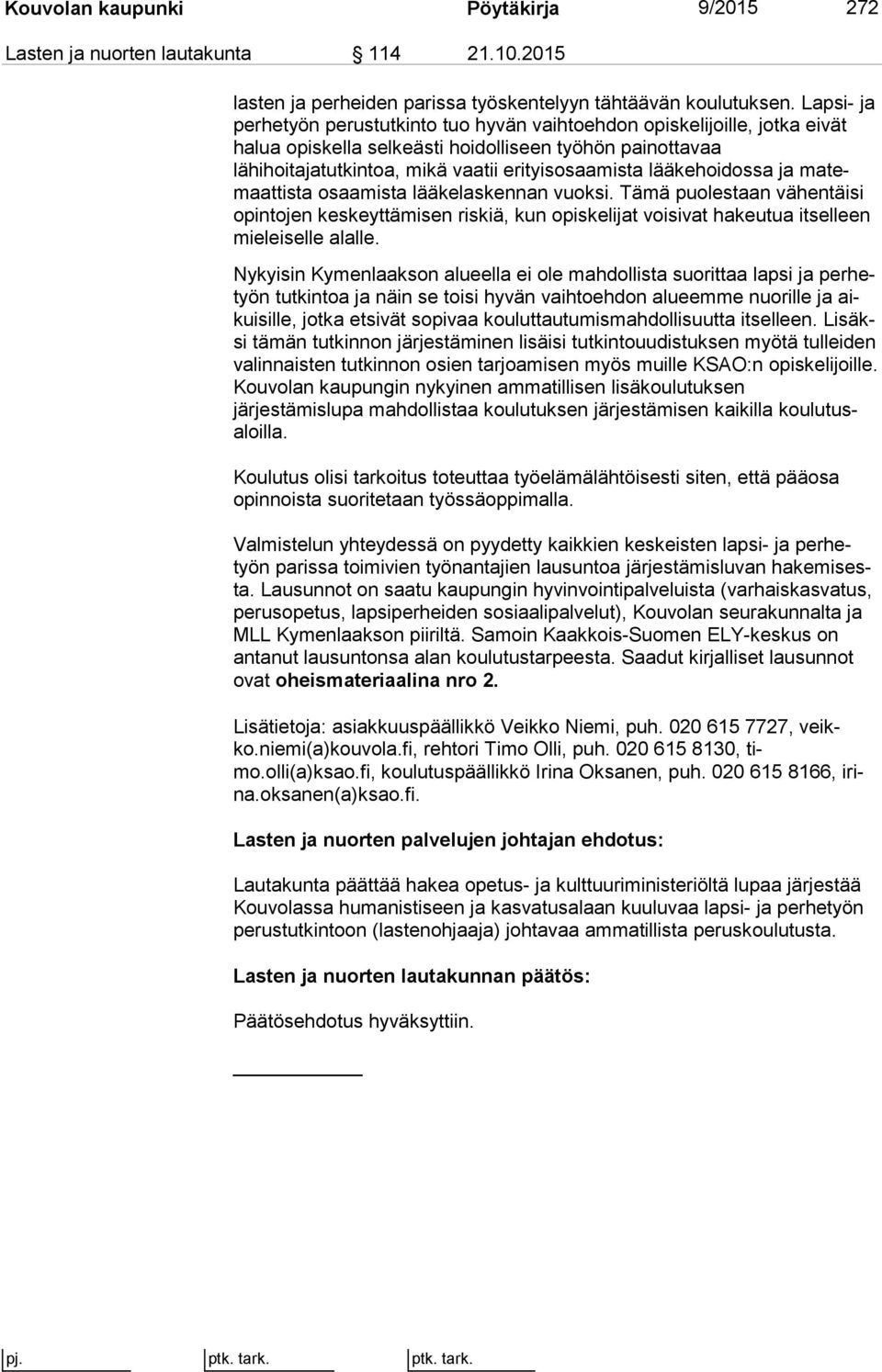 lääkehoidossa ja ma temaat tis ta osaamista lääkelaskennan vuoksi. Tämä puolestaan vä hen täi si opintojen keskeyttämisen riskiä, kun opiskelijat voisivat ha keu tua itselleen mieleiselle alalle.