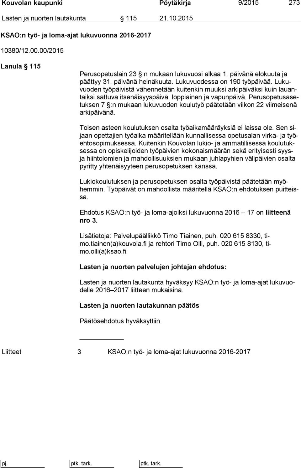 Lu kuvuo den työpäivistä vähennetään kuitenkin muuksi arkipäiväksi kuin lau antaik si sattuva itsenäisyyspäivä, loppiainen ja vapunpäivä.