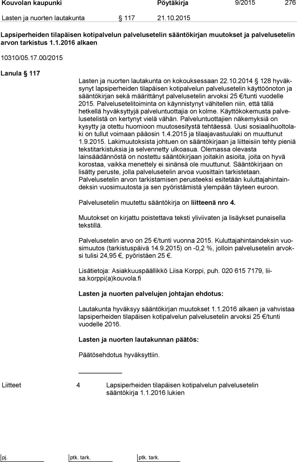 2014 128 hy väksy nyt lapsiperheiden tilapäisen kotipalvelun palvelusetelin käyt töön oton ja sääntökirjan sekä määrittänyt palvelusetelin arvoksi 25 /tunti vuo del le 2015.