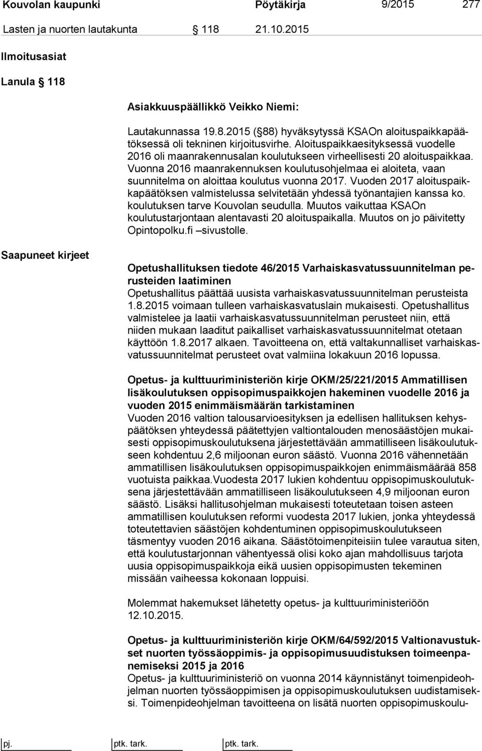Vuonna 2016 maanrakennuksen koulutusohjelmaa ei aloiteta, vaan suunnitelma on aloittaa koulutus vuonna 2017.