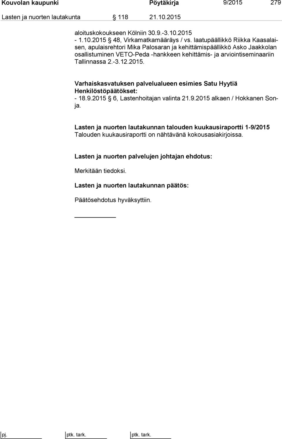 Tallinnassa 2.-3.12.2015. Varhaiskasvatuksen palvelualueen esimies Satu Hyytiä Henkilöstöpäätökset: - 18.9.2015 6, Lastenhoitajan valinta 21.9.2015 alkaen / Hokkanen Sonja.