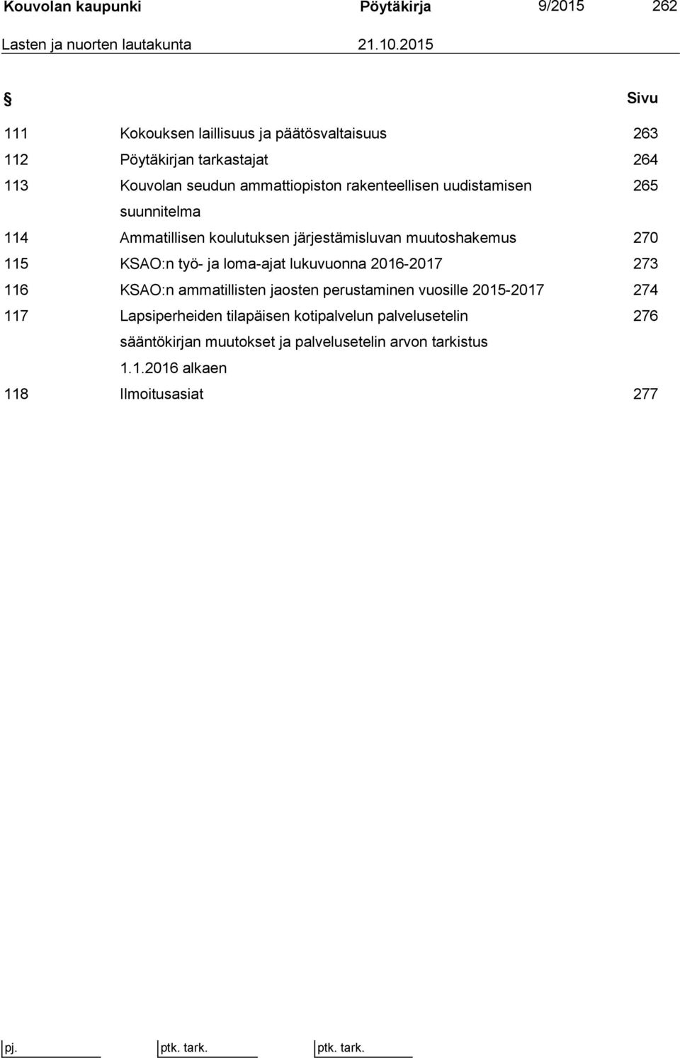 uudistamisen 265 suunnitelma 114 Ammatillisen koulutuksen järjestämisluvan muutoshakemus 270 115 KSAO:n työ- ja loma-ajat lukuvuonna 2016-2017 273