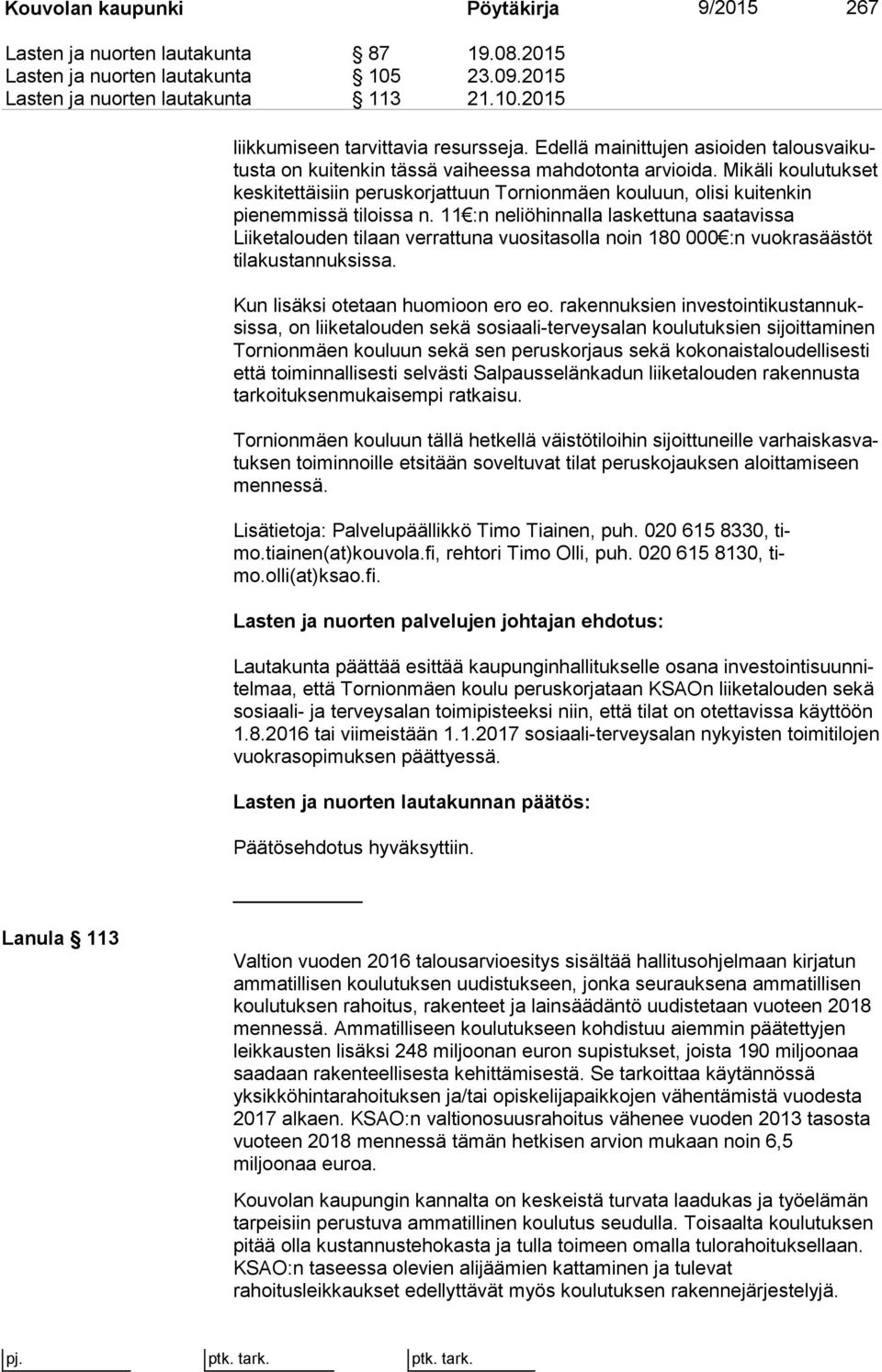 Mikäli kou lu tuk set keskitettäisiin peruskorjattuun Tornionmäen kouluun, olisi kui ten kin pienemmissä tiloissa n.