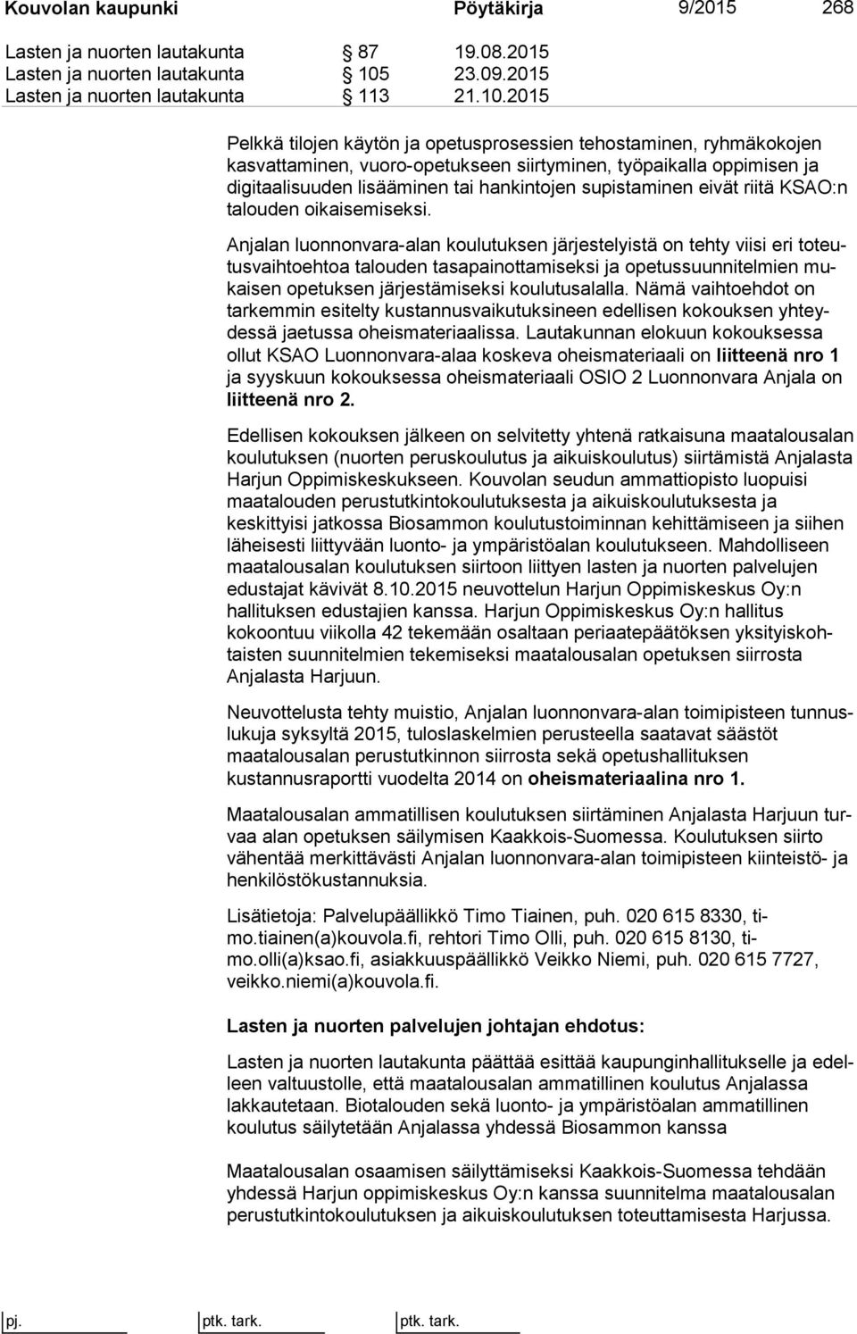 2015 Pelkkä tilojen käytön ja opetusprosessien tehostaminen, ryh mä ko ko jen kasvattaminen, vuoro-opetukseen siirtyminen, työpaikalla op pi mi sen ja digitaalisuuden lisääminen tai hankintojen