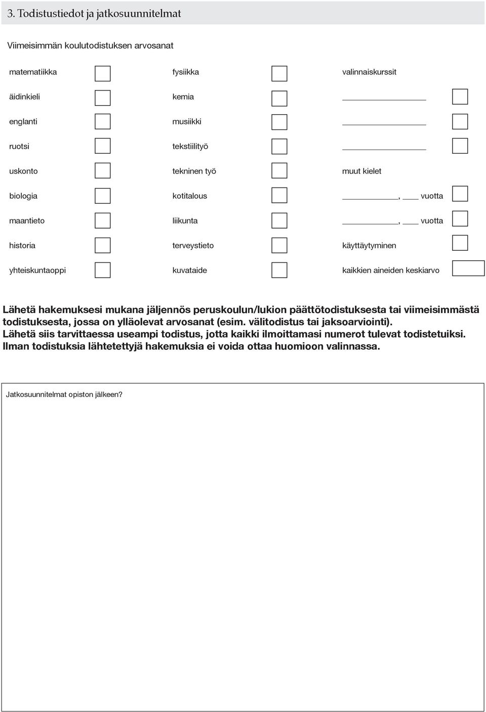 hakemuksesi mukana jäljennös peruskoulun/lukion päättötodistuksesta tai viimeisimmästä todistuksesta, jossa on ylläolevat arvosanat (esim. välitodistus tai jaksoarviointi).