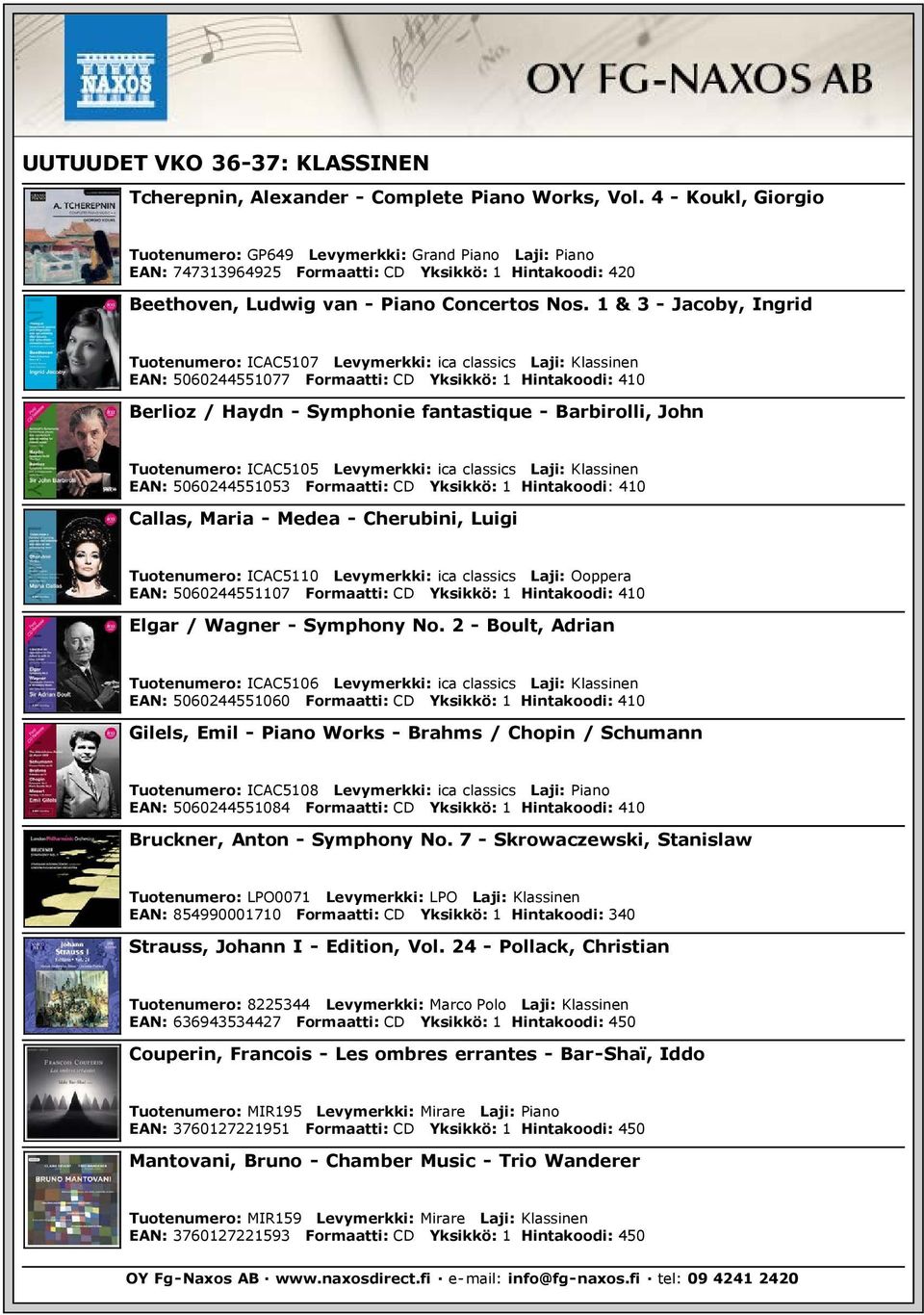 1 & 3 - Jacoby, Ingrid Tuotenumero: ICAC5107 Levymerkki: ica classics Laji: Klassinen EAN: 5060244551077 Formaatti: CD Yksikkö: 1 Hintakoodi: 410 Berlioz / Haydn - Symphonie fantastique - Barbirolli,