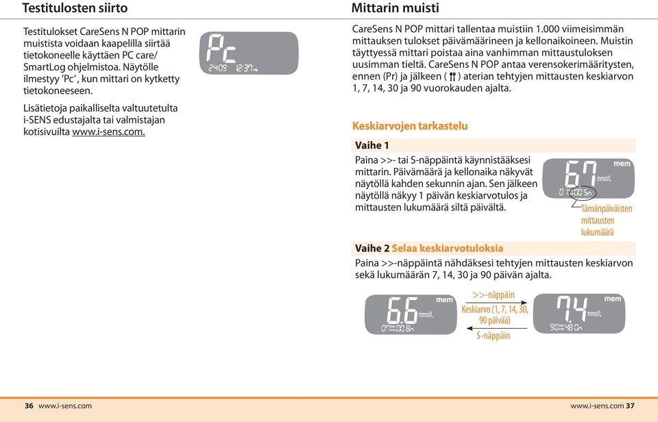 Mittarin muisti CareSens N POP mittari tallentaa muistiin 1.000 viimeisimmän mittauksen tulokset päivämäärineen ja kellonaikoineen.