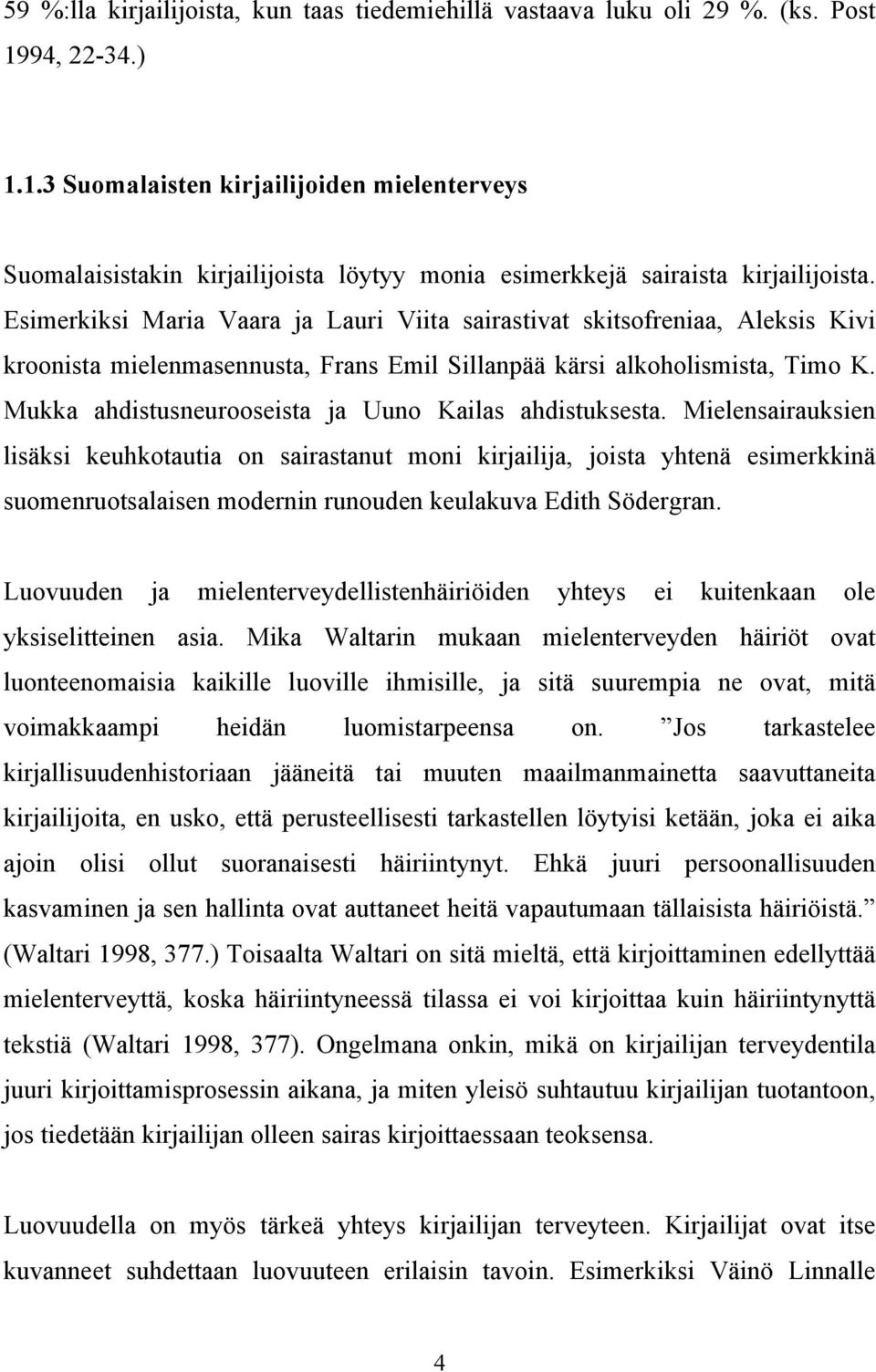 Esimerkiksi Maria Vaara ja Lauri Viita sairastivat skitsofreniaa, Aleksis Kivi kroonista mielenmasennusta, Frans Emil Sillanpää kärsi alkoholismista, Timo K.