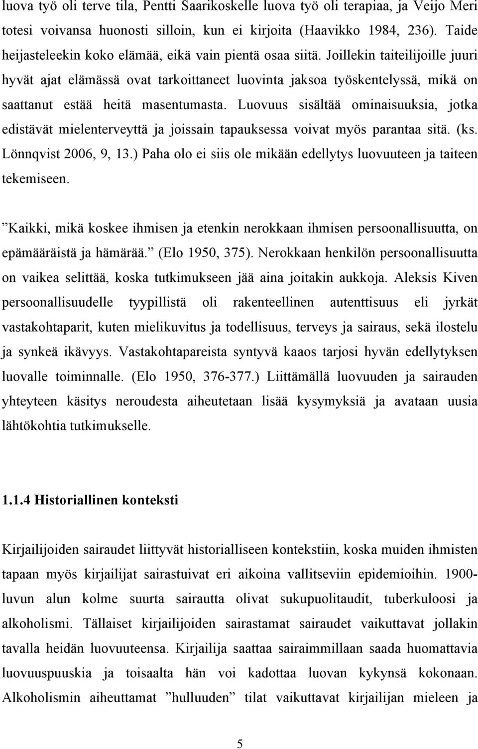 Joillekin taiteilijoille juuri hyvät ajat elämässä ovat tarkoittaneet luovinta jaksoa työskentelyssä, mikä on saattanut estää heitä masentumasta.