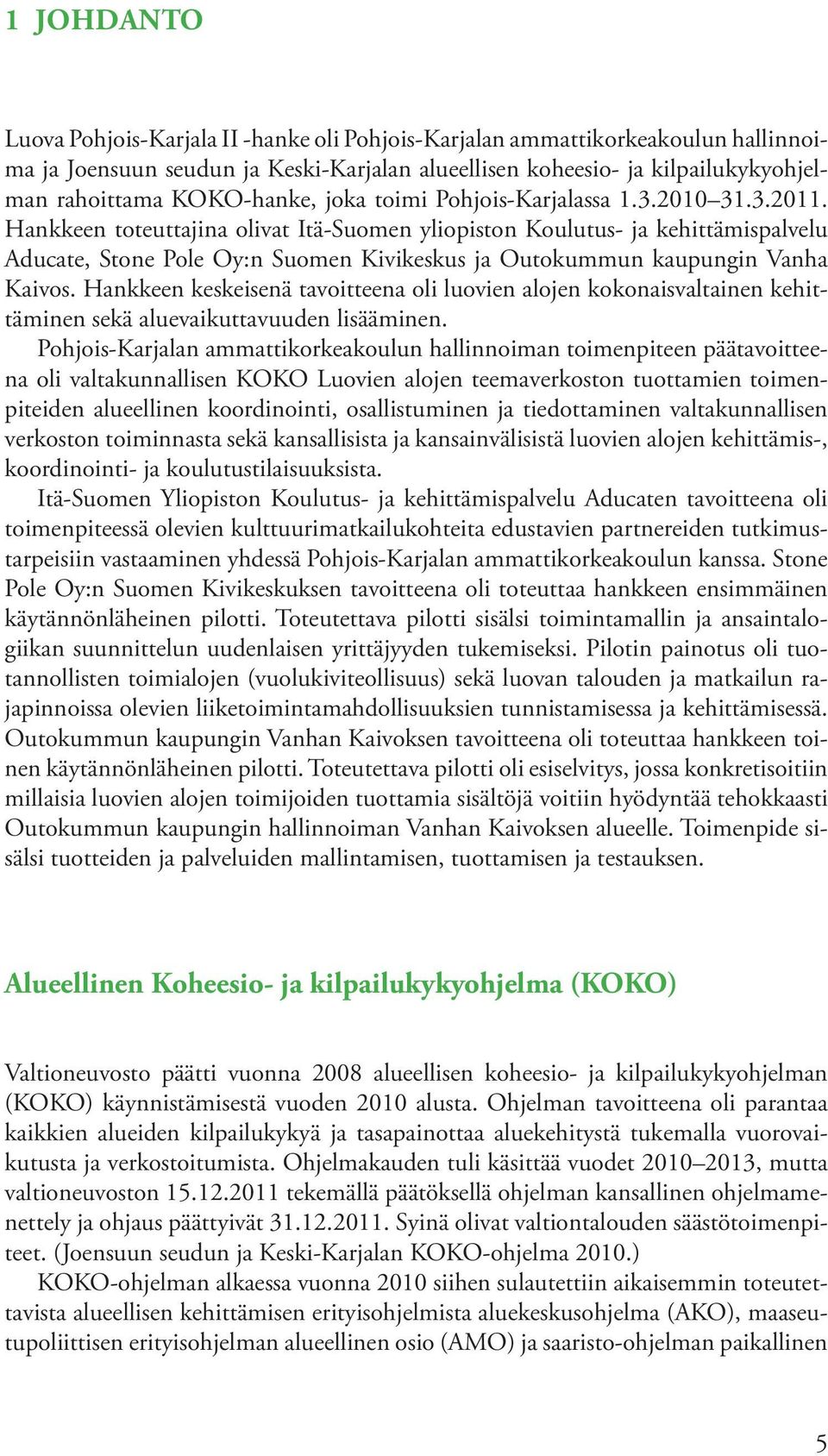 Hankkeen toteuttajina olivat Itä-Suomen yliopiston Koulutus- ja kehittämispalvelu Aducate, Stone Pole Oy:n Suomen Kivikeskus ja Outokummun kaupungin Vanha Kaivos.