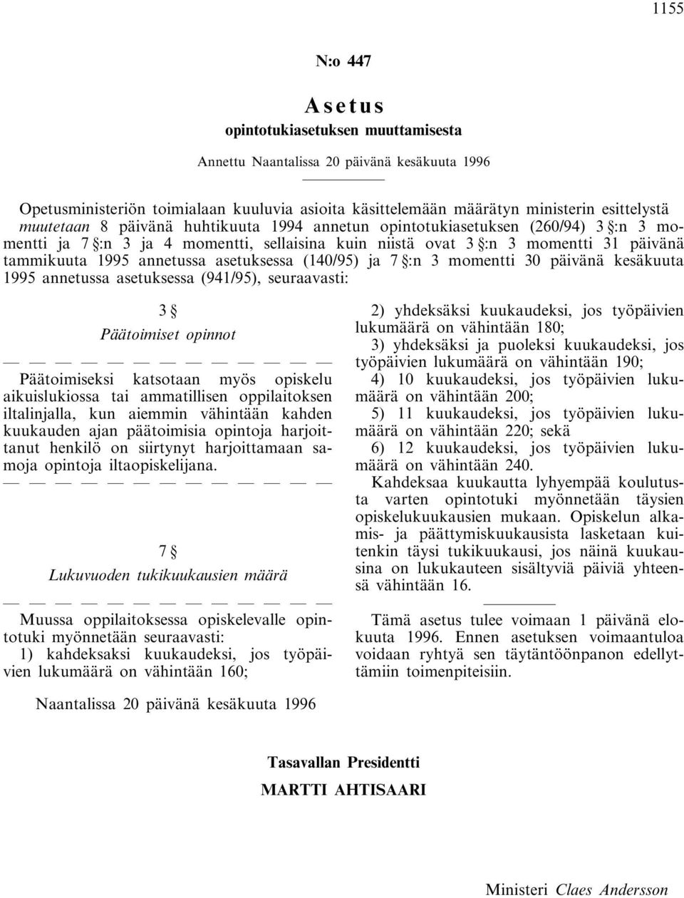 asetuksessa (140/95) ja 7 :n 3 momentti 30 päivänä kesäkuuta 1995 annetussa asetuksessa (941/95), seuraavasti: 3 Päätoimiset opinnot Päätoimiseksi katsotaan myös opiskelu aikuislukiossa tai