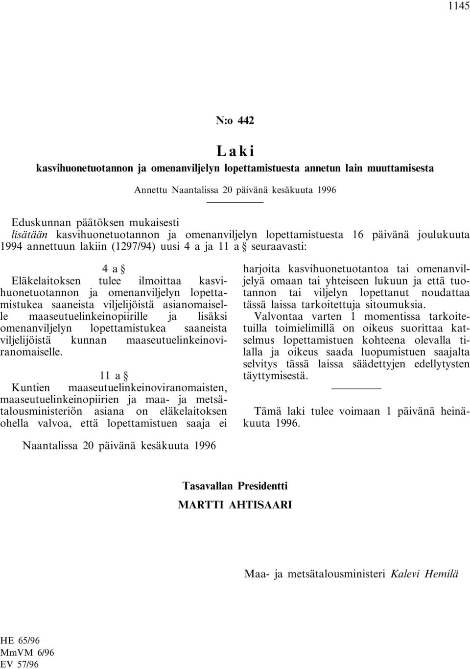 omenanviljelyn lopettamistukea saaneista viljelijöistä asianomaiselle maaseutuelinkeinopiirille ja lisäksi omenanviljelyn lopettamistukea saaneista viljelijöistä kunnan