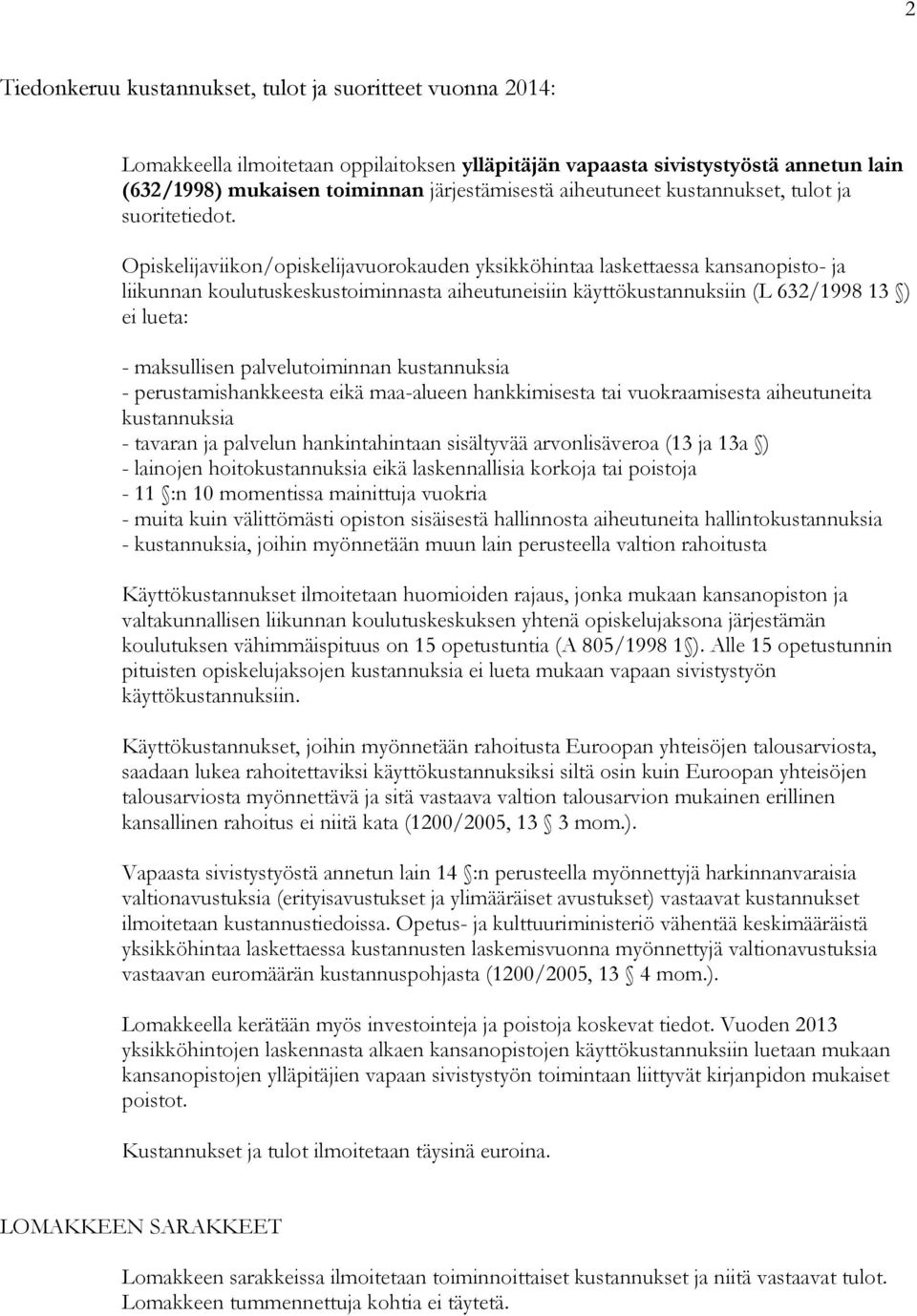 Opiskelijaviikon/opiskelijavuorokauden yksikköhintaa laskettaessa kansanopisto- ja liikunnan koulutuskeskustoiminnasta aiheutuneisiin käyttökustannuksiin (L 632/1998 13 ) ei lueta: - maksullisen