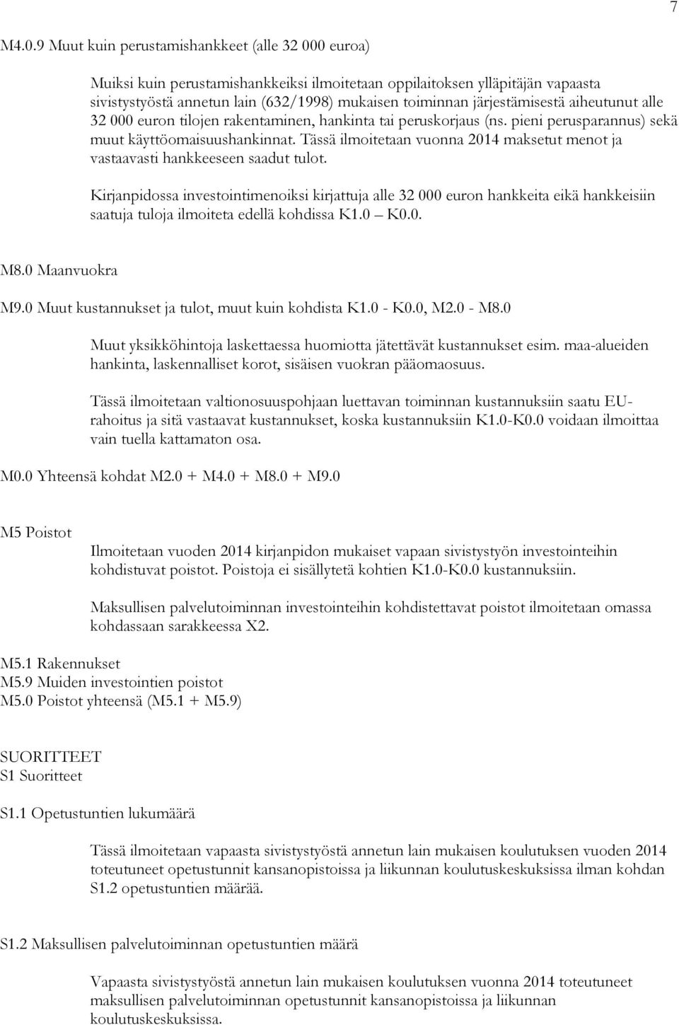 järjestämisestä aiheutunut alle 32 000 euron tilojen rakentaminen, hankinta tai peruskorjaus (ns. pieni perusparannus) sekä muut käyttöomaisuushankinnat.