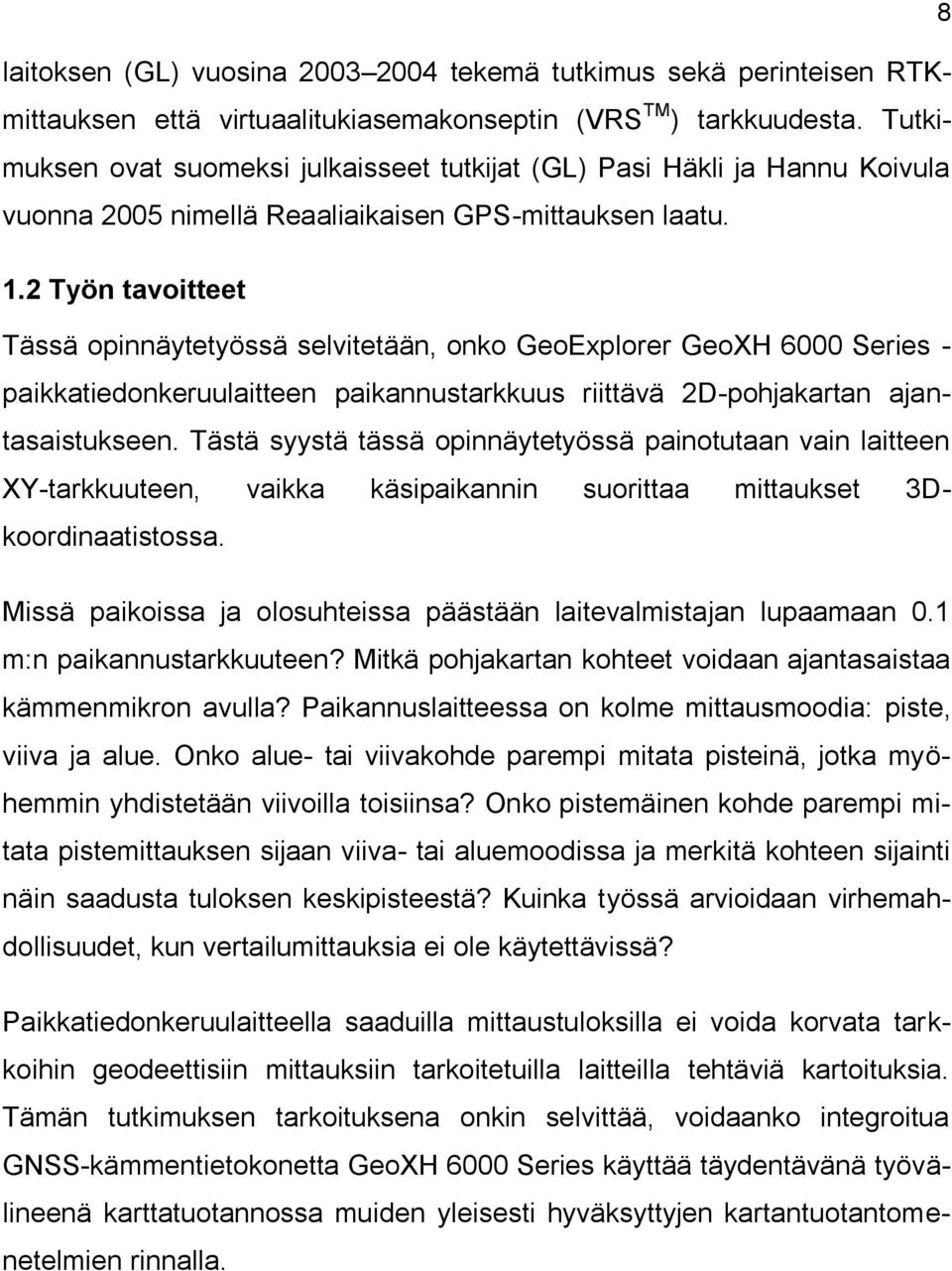 2 Työn tavoitteet Tässä opinnäytetyössä selvitetään, onko GeoExplorer GeoXH 6000 Series - paikkatiedonkeruulaitteen paikannustarkkuus riittävä 2D-pohjakartan ajantasaistukseen.