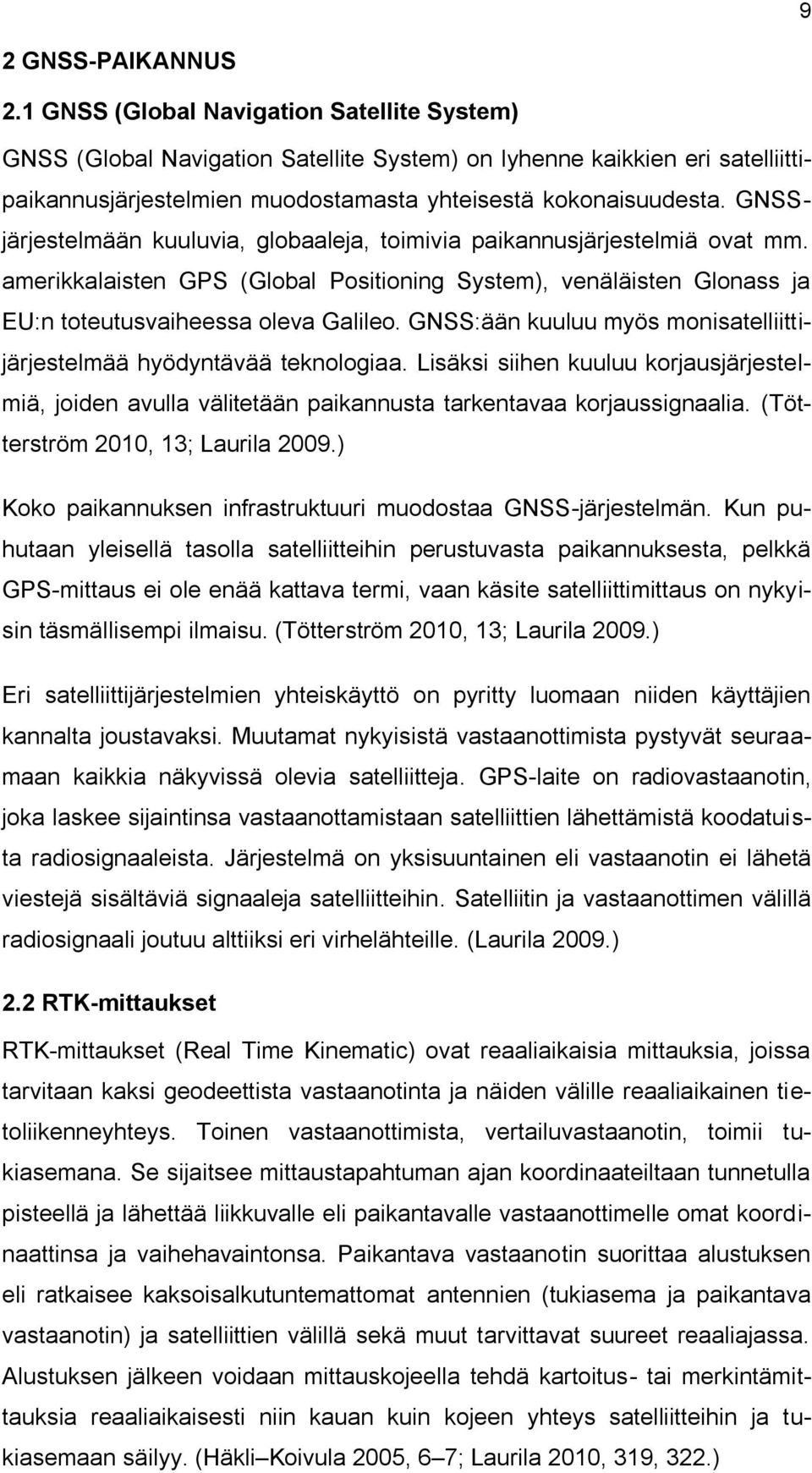 GNSSjärjestelmään kuuluvia, globaaleja, toimivia paikannusjärjestelmiä ovat mm. amerikkalaisten GPS (Global Positioning System), venäläisten Glonass ja EU:n toteutusvaiheessa oleva Galileo.