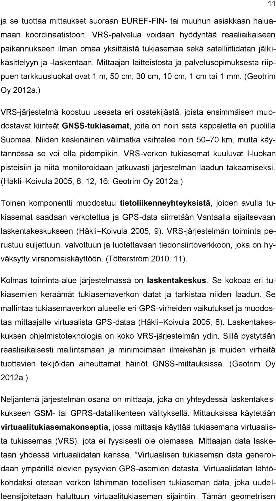 Mittaajan laitteistosta ja palvelusopimuksesta riippuen tarkkuusluokat ovat 1 m, 50 cm, 30 cm, 10 cm, 1 cm tai 1 mm. (Geotrim Oy 2012a.