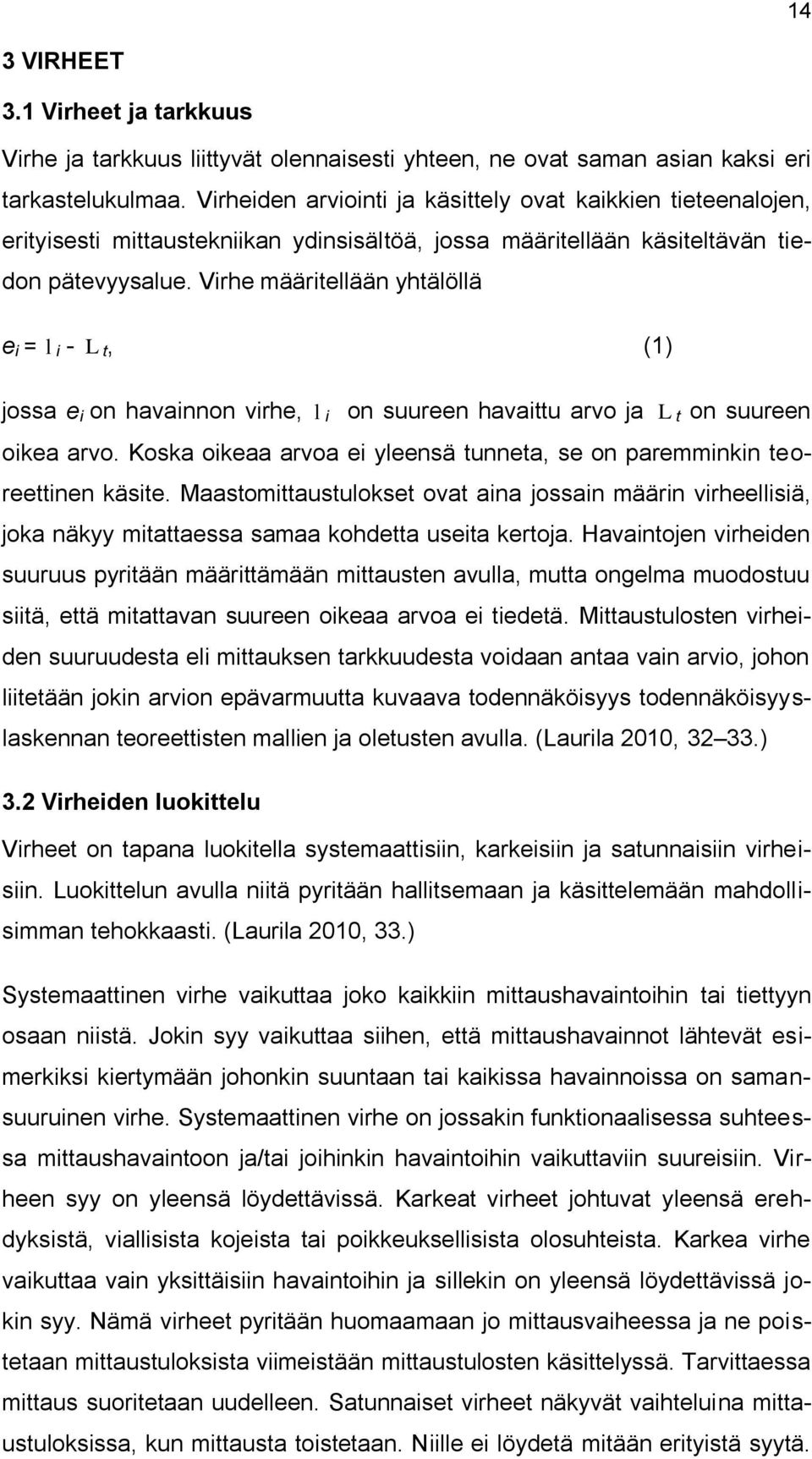 Virhe määritellään yhtälöllä e i = l i - L t, (1) jossa e i on havainnon virhe, l i on suureen havaittu arvo ja L t on suureen oikea arvo.