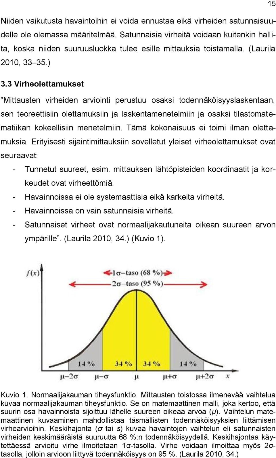 3 Virheolettamukset Mittausten virheiden arviointi perustuu osaksi todennäköisyyslaskentaan, sen teoreettisiin olettamuksiin ja laskentamenetelmiin ja osaksi tilastomatematiikan kokeellisiin