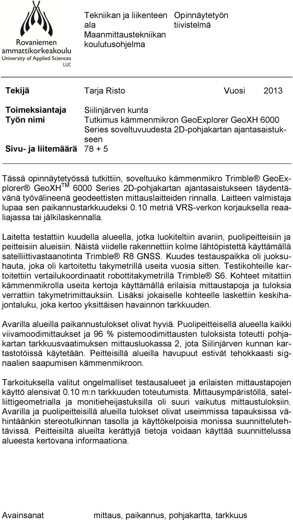 2D-pohjakartan ajantasaistukseen täydentävänä työvälineenä geodeettisten mittauslaitteiden rinnalla. Laitteen valmistaja lupaa sen paikannustarkkuudeksi 0.