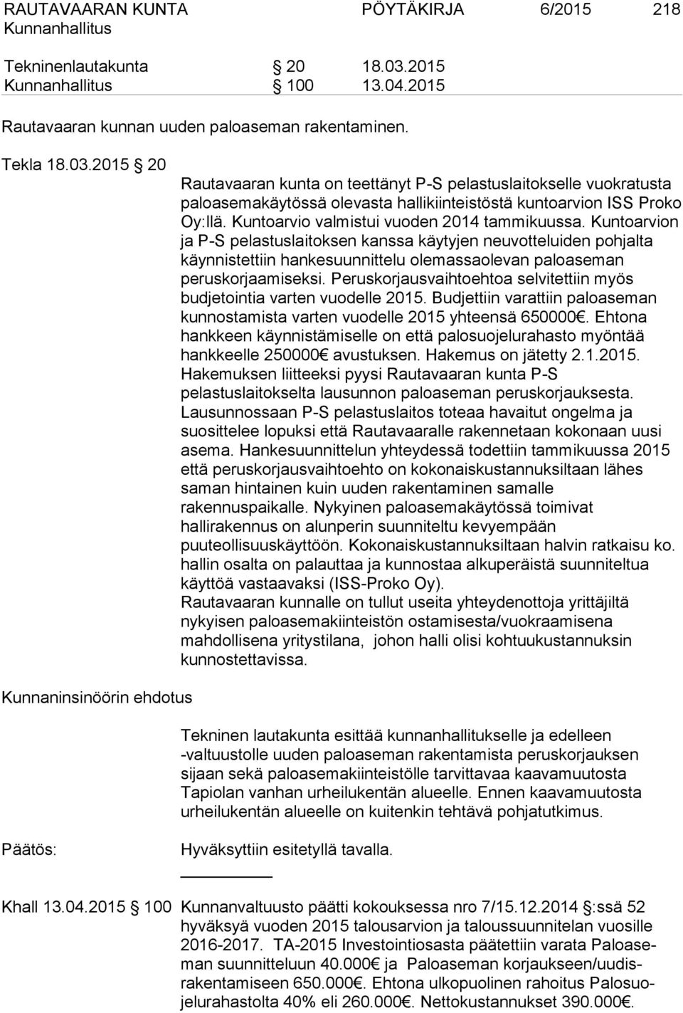 2015 20 Rautavaaran kunta on teettänyt P-S pelastuslaitokselle vuokratusta paloasemakäytössä olevasta hallikiinteistöstä kuntoarvion ISS Proko Oy:llä. Kuntoarvio valmistui vuoden 2014 tammikuussa.