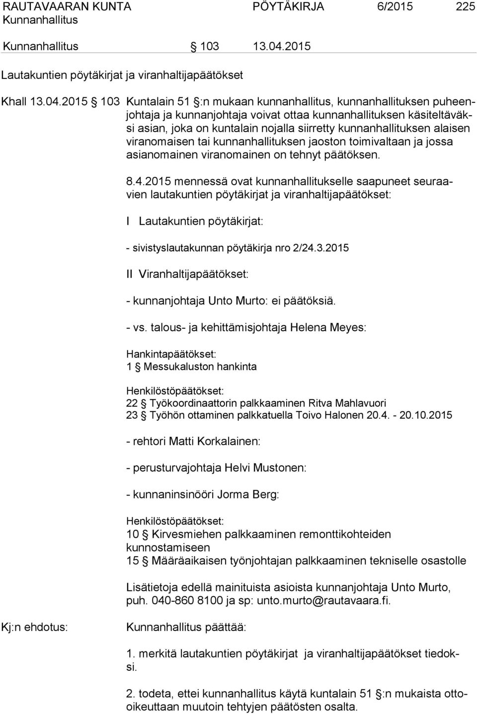 2015 103 Kuntalain 51 :n mukaan kunnanhallitus, kunnanhallituksen puheenjohtaja ja kunnanjohtaja voivat ottaa kunnanhallituksen käsiteltäväksi asian, joka on kuntalain nojalla siirretty