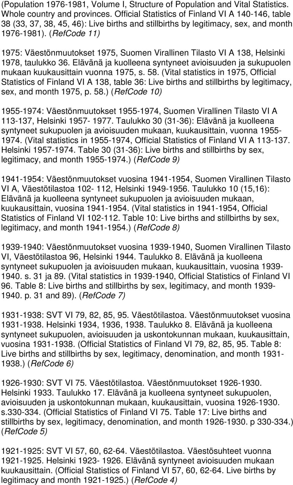 (RefCode 11) 1975: Väestönmuutokset 1975, Suomen Virallinen Tilasto VI A 138, Helsinki 1978, taulukko 36. Elävänä ja kuolleena syntyneet avioisuuden ja sukupuolen mukaan kuukausittain vuonna 1975, s.