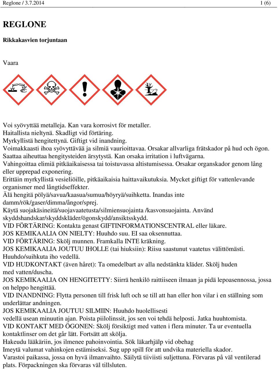 Kan orsaka irritation i luftvägarna. Vahingoittaa elimiä pitkäaikaisessa tai toistuvassa altistumisessa. Orsakar organskador genom lång eller upprepad exponering.