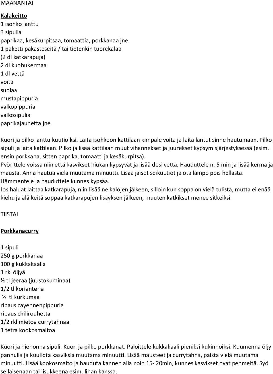 Laita isohkoon kattilaan kimpale voita ja laita lantut sinne hautumaan. Pilko sipuli ja laita kattilaan. Pilko ja lisää kattilaan muut vihannekset ja juurekset kypsymisjärjestyksessä (esim.