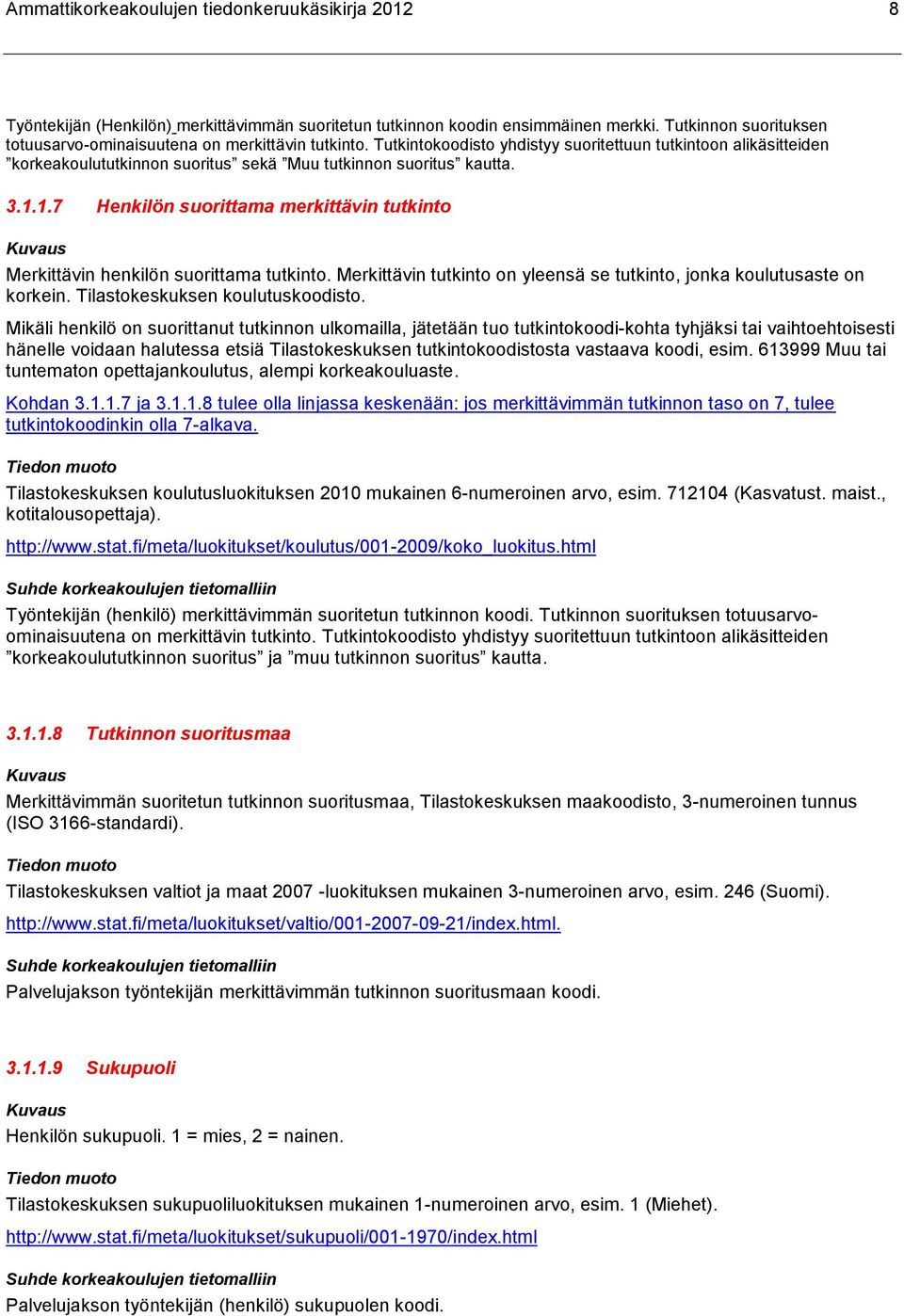 Tutkintokoodisto yhdistyy suoritettuun tutkintoon alikäsitteiden korkeakoulututkinnon suoritus sekä Muu tutkinnon suoritus kautta. 3.1.