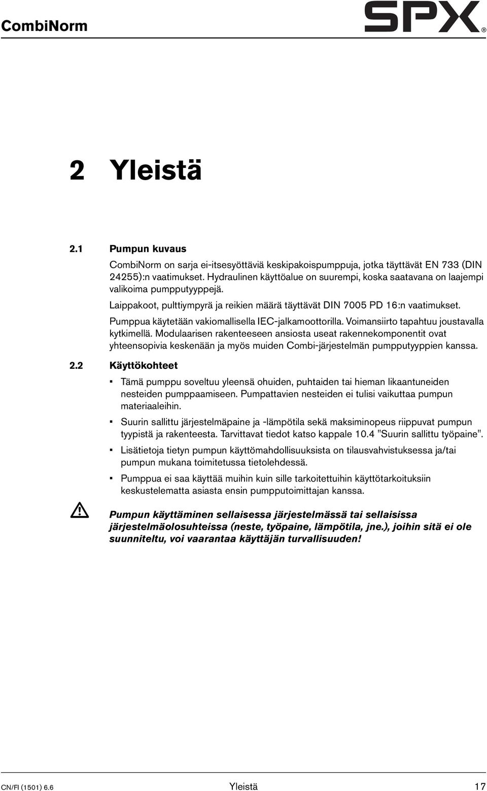 Pumppua käytetään vakiomallisella IEC-jalkamoottorilla. Voimansiirto tapahtuu joustavalla kytkimellä.