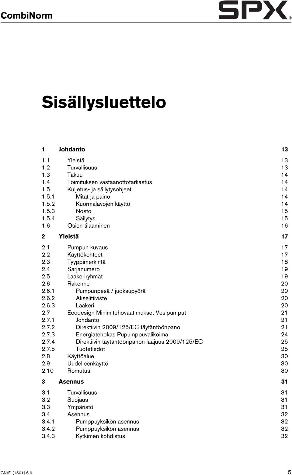 6.2 Akselitiiviste 20 2.6.3 Laakeri 20 2.7 Ecodesign Minimitehovaatimukset Vesipumput 21 2.7.1 Johdanto 21 2.7.2 Direktiivin 2009/125/EC täytäntöönpano 21 2.7.3 Energiatehokas Pupumppuvalikoima 24 2.