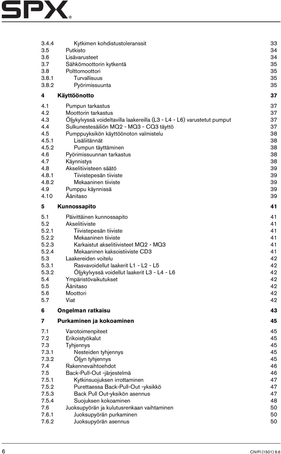5 Pumppuyksikön käyttöönoton valmistelu 38 4.5.1 Lisäliitännät 38 4.5.2 Pumpun täyttäminen 38 4.6 Pyörimissuunnan tarkastus 38 4.7 Käynnistys 38 4.8 Akselitiivisteen säätö 39 4.8.1 Tiivistepesän tiiviste 39 4.