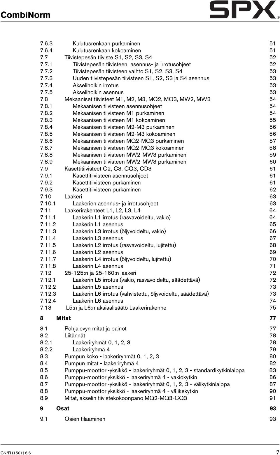 8.2 Mekaanisen tiivisteen M1 purkaminen 54 7.8.3 Mekaanisen tiivisteen M1 kokoaminen 55 7.8.4 Mekaanisen tiivisteen M2-M3 purkaminen 56 7.8.5 Mekaanisen tiivisteen M2-M3 kokoaminen 56 7.8.6 Mekaanisen tiivisteen MQ2-MQ3 purkaminen 57 7.